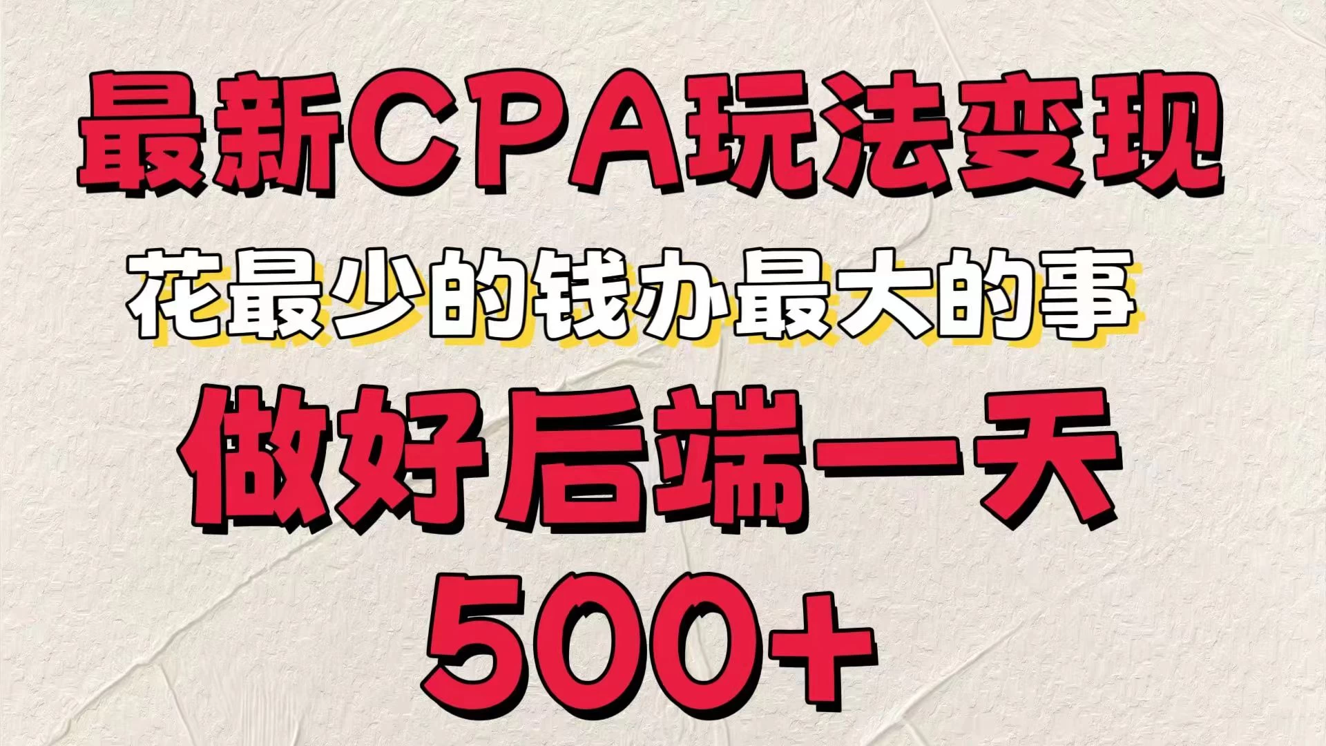 最新CPA变现玩法，花最少的钱办最大的事，做好后端一天500+ 第1张