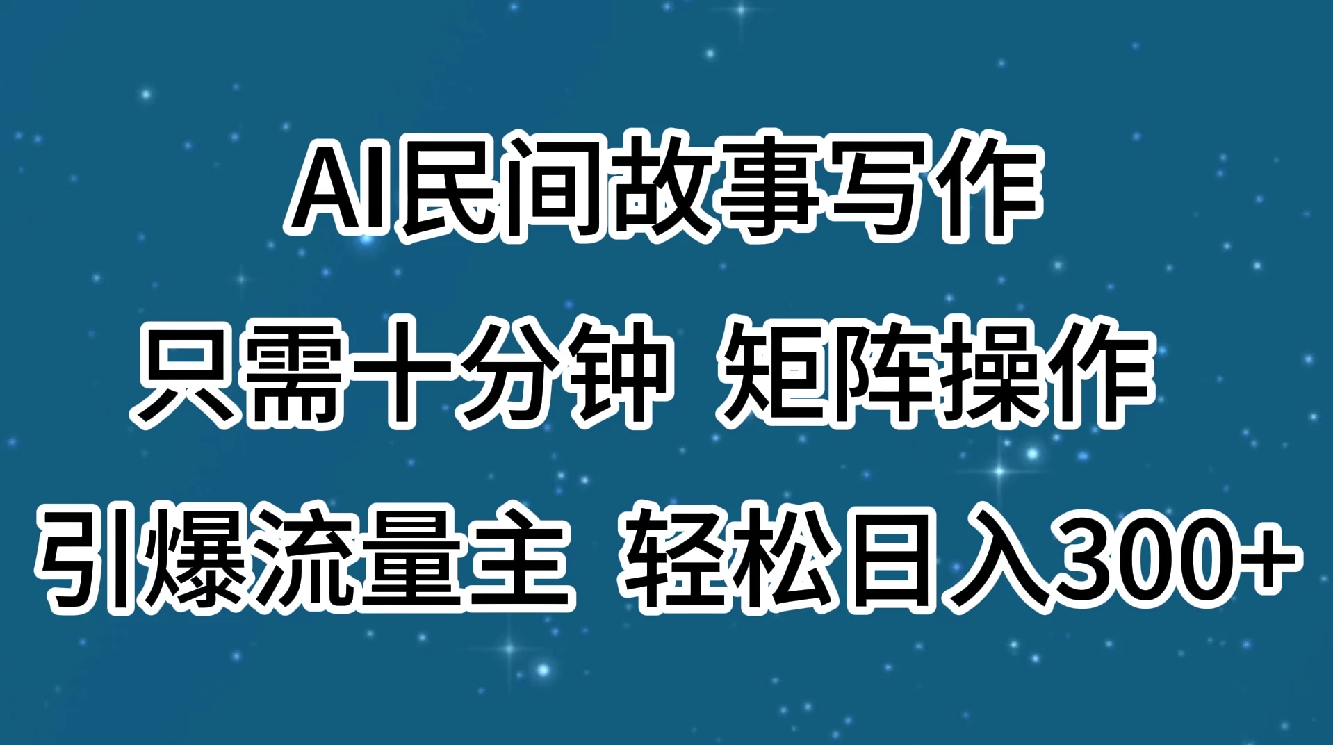 AI民间故事写作，只需十分钟，矩阵操作，引爆流量主，轻松日入300+