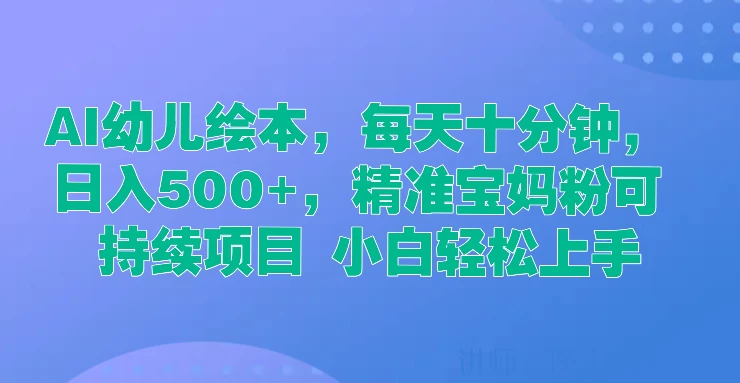  AI幼儿绘本，每天十分钟，日入500+，精准宝妈粉可持续项目 小白轻松上手 第1张